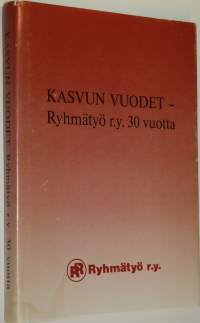 Kasvun vuodet : Ryhmätyö ry 30 vuotta