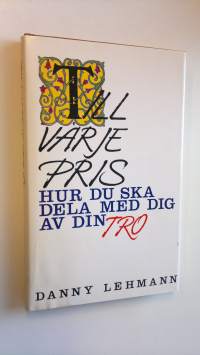 Till varje pris - Hur du ska dela med dig av din tro