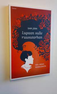 Lupaan sulle ruusutarhan : 100+ asiaa naiseudesta (UUSI)