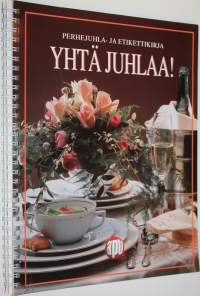 Yhtä juhlaa! : perhejuhla - ja etikettikirja