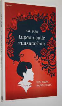 Lupaan sulle ruusutarhan : 100+ asiaa naiseudesta (ERINOMAINEN)