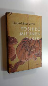 Toshiro Mifunen tiikeri : novelleja (UUDENVEROINEN)