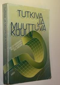 Tutkiva ja muuttuva koulu : koulu työorganisaationa, koulu oppilaan kehitys- ja oppimisympäristönä