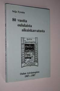 80 vuotta oululaista aikuiskasvatusta - Oulun työväenopisto 1907-1987