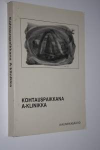 Kohtauspaikkana A-klinikka : juhlakirja 30-vuotiaalle Helsingin A-klinikalle