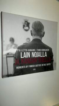 Lain nojalla ja kansan tuella : tuokiokuvia oikeudenkäytöstä ennen suurta uudistusta = In the name of the law, by the will of the people : moments of Finnish just...