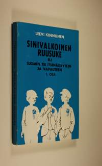 Sinivalkoinen ruusuke eli Suomen tie itsenäisyyteen ja vapauteen 1