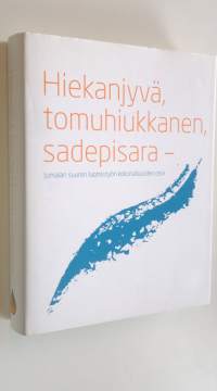 Hiekanjyvä, tomuhiukkanen, sadepisara : Jumalan suuren luomistyön kokonaisuuden osia (UUDENVEROINEN)