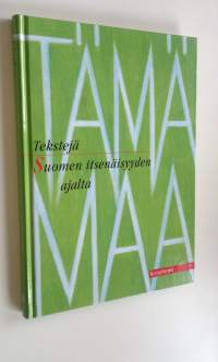 Tämä maa : tekstejä Suomen itsenäisyyden ajalta (UUSI)