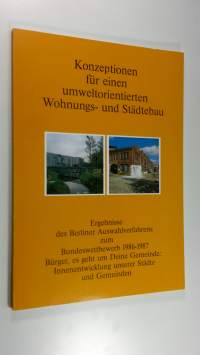 Konzeptionen fur einen umweltorientierten Wohnungs- und Städtebau : Ergebnisse des Berliner Auswahlverfahrens zum Bundeswettbewerb 1986-1987 Burger, es geht um De...