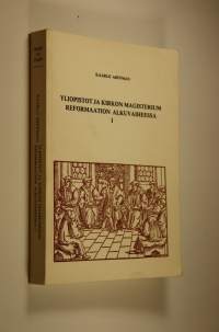 Yliopistot ja kirkon magisterium reformaation alkuvaiheessa = Die Universitäten und das Magisterium der Kirche im Anfangsstadium der Reformation 1, 1517-1521