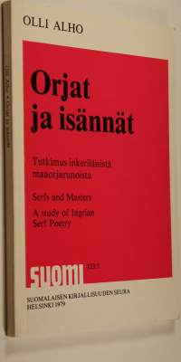 Orjat ja isännät : tutkimus inkeriläisistä maaorjarunoista = Serfs and masters : a study of Ingrian serf poetry