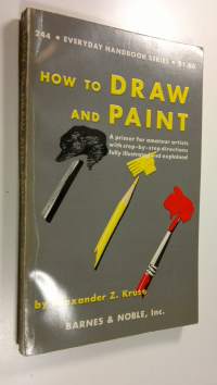 How to Draw and Paint : A primer for amateur artists with step-by-step directions fully illustrated and explained