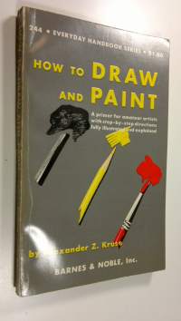 How to Draw and Paint : A primer for amateur artists with step-by-step directions fully illustrated and explained
