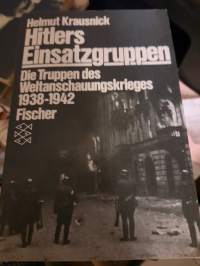 Hitlers Einsatzgruppen. Die Truppen des Weltanschauungskrieges 1938-1942