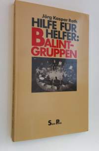 Hilfe fur helfer : Balint-gruppen (ERINOMAINEN)