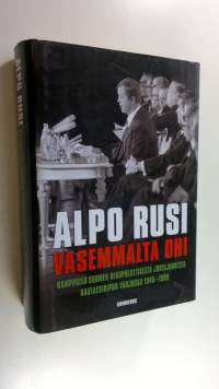 Vasemmalta ohi : kamppailu Suomen ulkopoliittisesta johtajuudesta rautaesiripun varjossa 1945-1990 (UUSI)