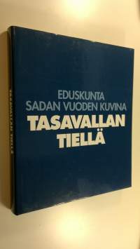 Tasavallan tiellä : eduskunta sadan vuoden kuvina