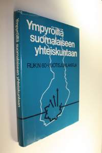 Ympyröiltä suomalaiseen yhteiskuntaan : RUK:n 60-vuotisjuhlakirja