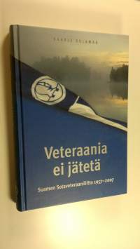 Veteraania ei jätetä : Suomen sotaveteraaniliitto 1957-2007