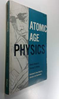 Atomic Age Physics : Everyman&#039;s Easy Guide to Atomics and Nucleonics