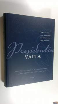 Presidentin valta : hallitsijanvallan ja parlamentarismin välinen jännite Suomessa 1919-2009 (UUSI)