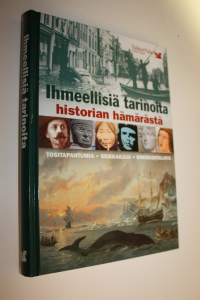 Ihmeellisiä tarinoita historian hämärästä : tositapahtumia, seikkailuja, ihmiskohtaloita