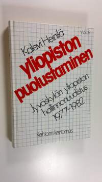 Yliopiston puolustaminen : Jyväskylän yliopiston hallinnonuudistus 1977-1982 : rehtorin kertomus