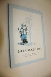 Mitä Suomi on : keskustelua Suomesta ja suomalaisuudesta