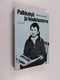 Palkkatyö ja koulutustarve : tutkimus palkkatyön kasvusta, ammatillistumisesta ja toimijoiden strategioista Suomessa toisen maailmansodan jälkeen