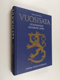 Vuosisata : itsenäisen Suomen aika - Suomi 100 vuotta - Suomi vuosi vuodelta