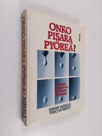 Onko pisara pyöreä : tietoja arkipäivän luonnonilmiöistä