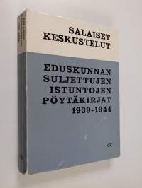 Salaiset keskustelut : Eduskunnan suljettujen istuntojen pöytäkirjat 1939-1944