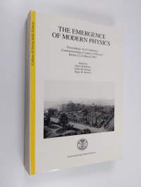 The Emergence of Modern Physics - Proceedings of a Conference Commemorating a Century of Physics, Berlin, 22-24 March 1995