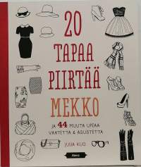 20 tapaa piirtää mekko ja 44 uuta upeaa vaatetta &amp; asustetta. (Piirustusopas)