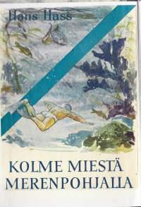 Kolme miestä meren pohjallaDrei Jäger auf dem MeeresgrundKirjaHass, Hans ; Henkilö Hirvensalo, Lauri, 1892-1965.WSOY 1951.  104 kuvaa