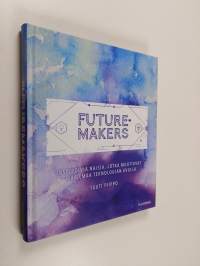 Futuremakers : inspiroivia naisia, jotka muuttavat maailmaa teknologian avulla