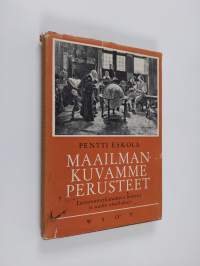 Maailmankuvamme perusteet : luonnontutkimuksen historia ja uudet oivallukset