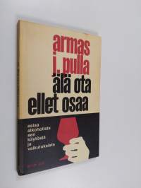 Älä ota ellet osaa : asiaa alkoholista, sen käytöstä ja vaikutuksista (signeerattu, tekijän omiste)