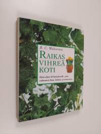 Raikas vihreä koti : hoito-ohjeet 50 huonekasville, jotka raikastavat ilmaa kodeissa ja toimistoissa (ERINOMAINEN)