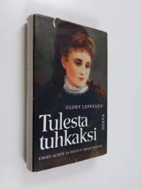 Tulesta tuhkaksi : Emmy Achte ja hänen maailmansa