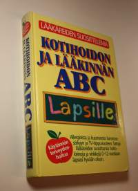 Kotihoidon ja lääkinnän ABC lapsille : allergioista ja ampiaisenpistoista hammassärkyyn ja tv-riippuvuuteen : satoja lääkäreiden suosittelemia hoito-ohjeita ja ni...