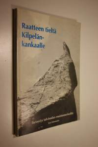 Raatteen tieltä Kilpelänkankaalle : tarinoita talvisodan muistomerkeiltä