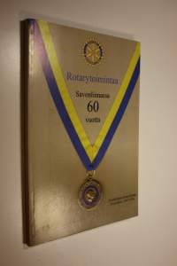 Rotarytoimintaa Savonlinnassa 60 vuotta : Savonlinnan rotaryklubin historiikki 1947-2006