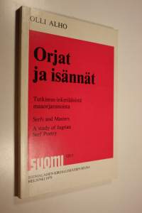 Orjat ja isännät : tutkimus inkeriläisistä maaorjarunoista = Serfs and masters : a study of Ingrian serf poetry