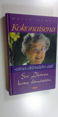 Kokonaisena - aina elämään asti : Eine Lehtinen kertoo elämästään