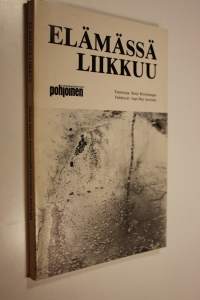 Elämässä liikkuu : Oulun läänin harrastajakirjoittajien antologia