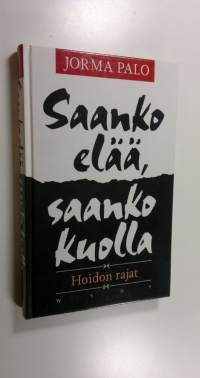 Saanko elää, saanko kuolla : hoidon rajat