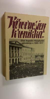 Kirovuosien kronikka : otteita professori Eliel Aspelin-Haapkylän päiväkirjasta vuosilta 1905-1917