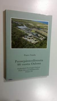 Puusepänteollisuutta 90 vuotta Oulussa : Osakeyhtiö Puuseppä Oulussa, Oulu oy:n puusepäntehdas, Oulux oy